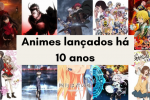 Animes que Fazem 10 Anos Nessa Temporada